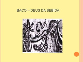 BACO – DEUS DA BEBIDA
 