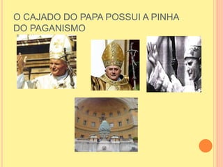 O CAJADO DO PAPA POSSUI A PINHA
DO PAGANISMO
 