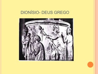 DIONÍSIO- DEUS GREGO
 