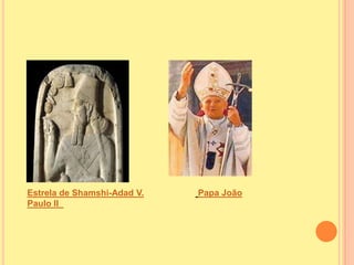 Estrela de Shamshi-Adad V.   Papa João
Paulo II
 