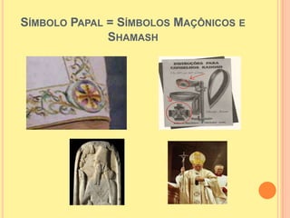 SÍMBOLO PAPAL = SÍMBOLOS MAÇÔNICOS E
              SHAMASH
 