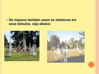    Os maçons também usam os obeliscos em
    seus túmulos, veja abaixo:
 