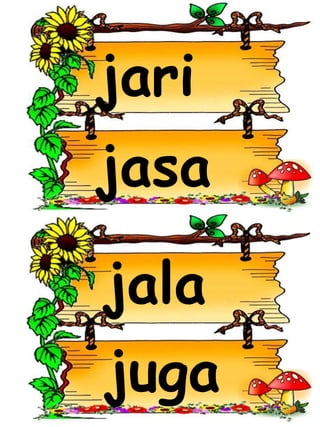 jari
jasa
juga
jala
 