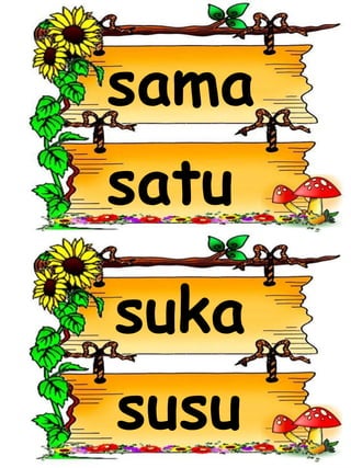 sama
satu
susu
suka
 
