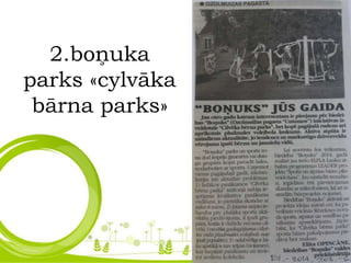 2.boņuka
parks «cylvāka
bārna parks»
 