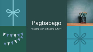 Pagbabago
“Bagong taon ay bagong buhay”
 