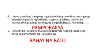 4. Unang paaralang itinayo ng mga prayle kung saan itinuturo ang mga
asignaturang tulad ng relihiyon, pagsulat, pagbasa, aritmetika,
musika, sining, at mga kasanayang pangkabuhayan. Paaralang ___.
5. Isang uri ng tirahan na malaki at matibay na nagging simbolo ng
antas ng pamumuhay ng isang pamilya.
PAMPORAKYA
BAHAY NA BATO
 