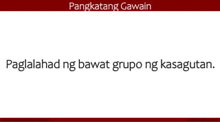 Pangkatang Gawain
Paglalahad ng bawat grupo ng kasagutan.
 