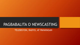 PAGBABALITA O NEWSCASTING
TELEBISYON, RADYO, AT PAHAYAGAN
 