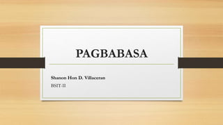 PAGBABASA
Shanon Hon D. Villaceran
BSIT-II
 