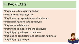 III. PAGKILATIS
Pagdama sa katangian ng tauhan
Pag-unawa sa mga tayutay
Paghinuha ng mga katuturan o kahulugan
Pagbibigay ng kuru-kuro at opinyon
Paghula sa kalalabasan
Paghinuha sa mga sinundang panyayari
Pagbibigay ng solusyon o kalutasan
Pagkuha ng pangkalahatang kahulugan ng binasa
Pagbibigay ng pamagat
 