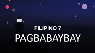 FILIPINO 7
PAGBABAYBAY
 
