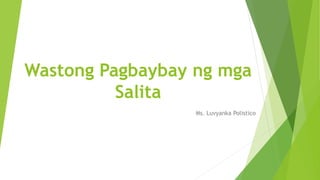 Wastong Pagbaybay ng mga
Salita
Ms. Luvyanka Polistico
 