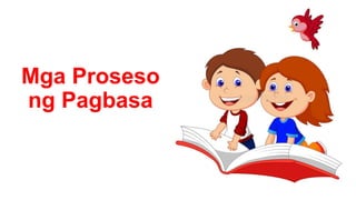 Mga Proseso
ng Pagbasa
 