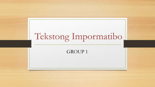 Tekstong Impormatibo
GROUP 1
 