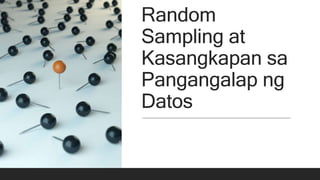 Random
Sampling at
Kasangkapan sa
Pangangalap ng
Datos
 