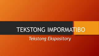 TEKSTONG IMPORMATIBO
Tekstong Ekspository
 