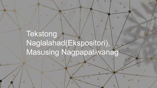 Tekstong
Naglalahad(Ekspositori),
Masusing Nagpapaliwanag
 