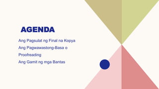 AGENDA
Ang Pagsulat ng Final na Kopya
Ang Pagwawastong-Basa o
Proofreading
Ang Gamit ng mga Bantas
 