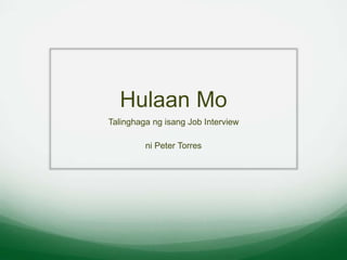 Hulaan Mo
Talinghaga ng isang Job Interview
ni Peter Torres
 