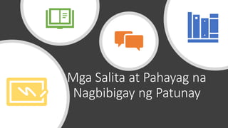 Mga Salita at Pahayag na
Nagbibigay ng Patunay
 
