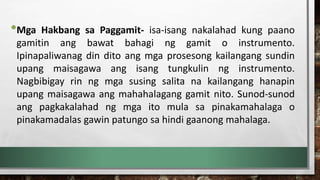 •Mga Hakbang sa Paggamit- isa-isang nakalahad kung paano
gamitin ang bawat bahagi ng gamit o instrumento.
Ipinapaliwanag din dito ang mga prosesong kailangang sundin
upang maisagawa ang isang tungkulin ng instrumento.
Nagbibigay rin ng mga susing salita na kailangang hanapin
upang maisagawa ang mahahalagang gamit nito. Sunod-sunod
ang pagkakalahad ng mga ito mula sa pinakamahalaga o
pinakamadalas gawin patungo sa hindi gaanong mahalaga.
 