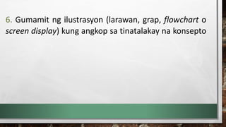 6. Gumamit ng ilustrasyon (larawan, grap, flowchart o
screen display) kung angkop sa tinatalakay na konsepto
 