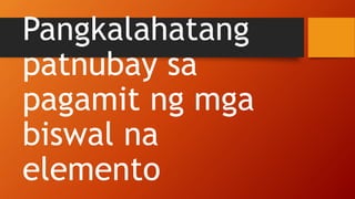 Pangkalahatang
patnubay sa
pagamit ng mga
biswal na
elemento
 