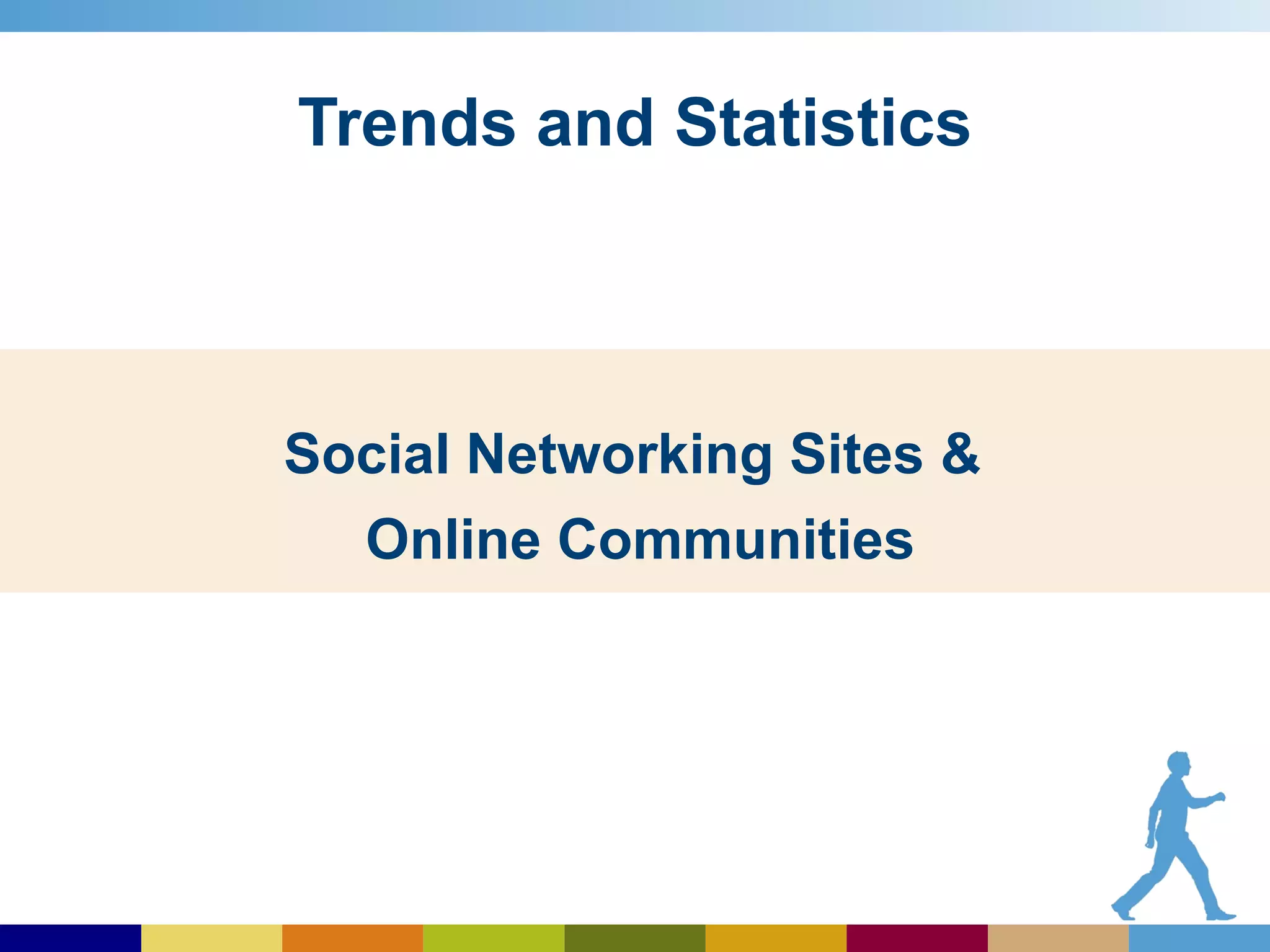 Trends and Statistics Social Networking Sites &  Online Communities 