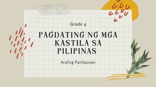 PAGDATING NG MGA
KASTILA SA
PILIPINAS
Araling Panlipunan
Grade 4
 