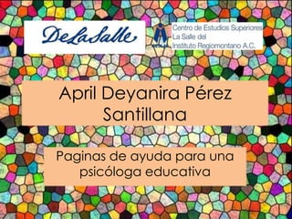 April Deyanira Pérez
      Santillana

Paginas de ayuda para una
   psicóloga educativa
 