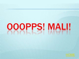 OOOPPS! MALI!

           HOME
 