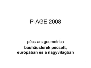 P-AGE 2008 pécs-ars geometrica bauh ä uslerek pécsett, európában és a nagyvilágban 
