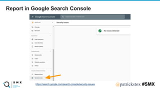 @SPEAKERNA@patrickstox #SMX
https://search.google.com/search-console/security-issues
Report in Google Search Console
 