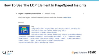 @SPEAKERNA@patrickstox #SMX
How To See The LCP Element In PageSpeed Insights
 