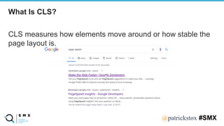 @SPEAKERNA@patrickstox #SMX
CLS measures how elements move around or how stable the
page layout is.
What Is CLS?
 
