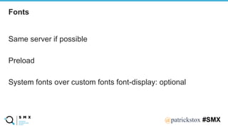 @SPEAKERNA@patrickstox #SMX
Same server if possible
Preload
System fonts over custom fonts font-display: optional
Fonts
 