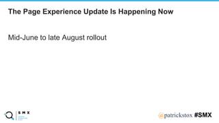 @SPEAKERNA@patrickstox #SMX
Mid-June to late August rollout
The Page Experience Update Is Happening Now
 