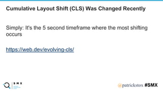 @SPEAKERNA@patrickstox #SMX
Simply: It's the 5 second timeframe where the most shifting
occurs
https://web.dev/evolving-cl...