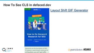 @SPEAKERNA@patrickstox #SMX
How To See CLS in defaced.dev
Layout Shift GIF Generator
 