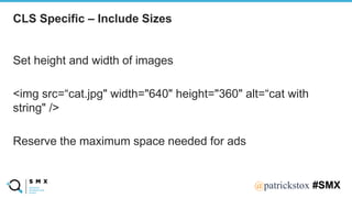 @SPEAKERNA@patrickstox #SMX
Set height and width of images
<img src=“cat.jpg" width="640" height="360" alt=“cat with
strin...