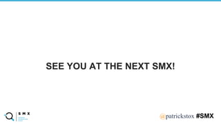 @SPEAKERNA@patrickstox #SMX
SEE YOU AT THE NEXT SMX!
 