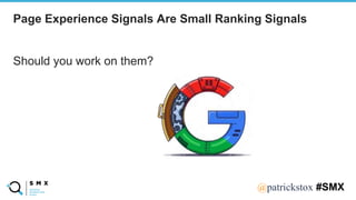 @SPEAKERNA@patrickstox #SMX
Should you work on them?
Page Experience Signals Are Small Ranking Signals
 