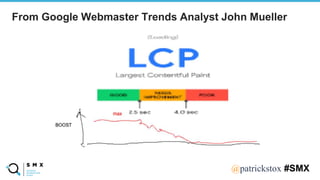 @SPEAKERNA@patrickstox #SMX
From Google Webmaster Trends Analyst John Mueller
 