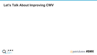 @SPEAKERNA@patrickstox #SMX
Let’s Talk About Improving CWV
 