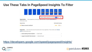 @SPEAKERNA@patrickstox #SMX
https://developers.google.com/speed/pagespeed/insights/
Use These Tabs In PageSpeed Insights To Filter
 