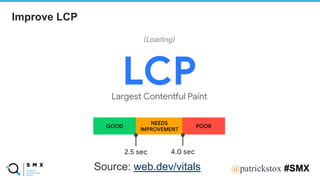 @SPEAKERNA@patrickstox #SMX
Improve LCP
Source: web.dev/vitals
 