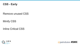 @SPEAKERNA@patrickstox #SMX
Remove unused CSS
Minify CSS
Inline Critical CSS
CSS - Early
 