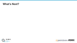 @SPEAKERNA@patrickstox #SMX
What’s Next?
 