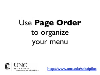 Use Page Order
   to organize
   your menu


      http://www.unc.edu/sakaipilot
 